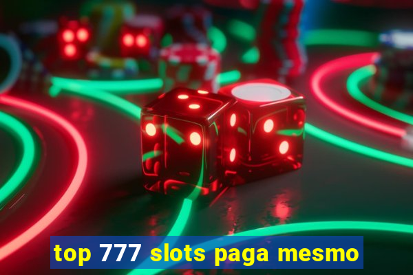 top 777 slots paga mesmo